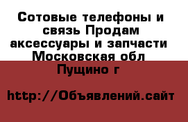 Сотовые телефоны и связь Продам аксессуары и запчасти. Московская обл.,Пущино г.